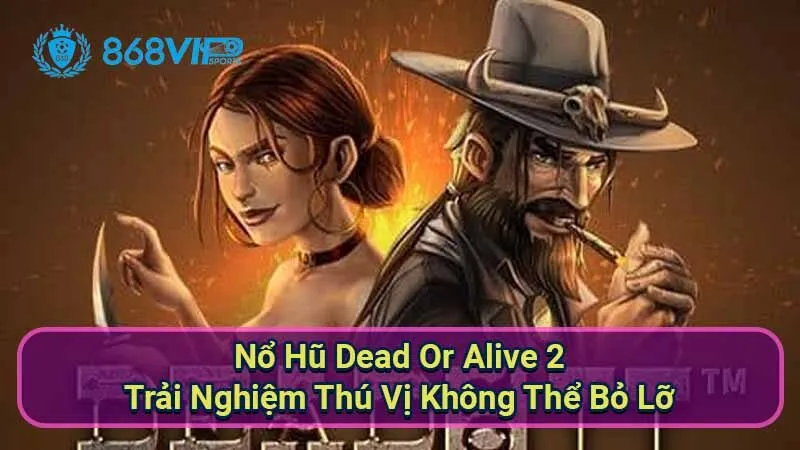 Nổ Hũ Dead Or Alive 2 - Trải Nghiệm Thú Vị Không Thể Bỏ Lỡ 1 no-hu-dead-or-alive-2