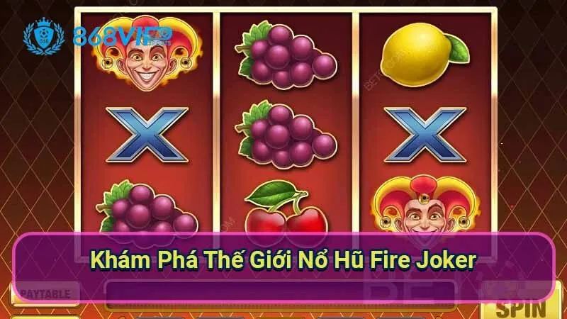 Nổ Hũ Fire Joker - Khám Phá Một Cuộc Phiêu Lưu Đầy Thú Vị 2 kham-pha-the-gioi-no-hu-fire-joker