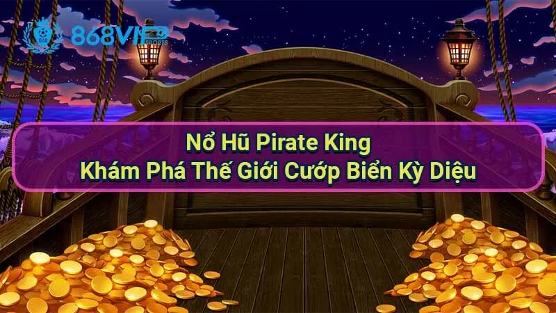 Nổ Hũ Pirate King - Khám Phá Thế Giới Cướp Biển Kỳ Diệu 6 no-hu-pirate-king