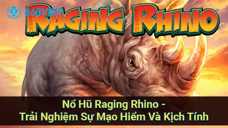 Nổ Hũ Raging Rhino - Trải Nghiệm Sự Mạo Hiểm Và Kịch Tính 5 no-hu-raging-rhino