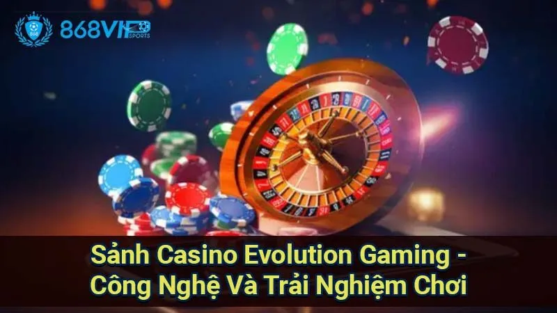 Sảnh Casino Evolution Gaming - Công Nghệ Và Trải Nghiệm Chơi 5 sanh-casino-evolution-gaming