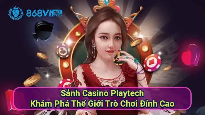Sảnh Casino Playtech - Khám Phá Thế Giới Trò Chơi Đỉnh Cao 10 sanh-casino-playtech