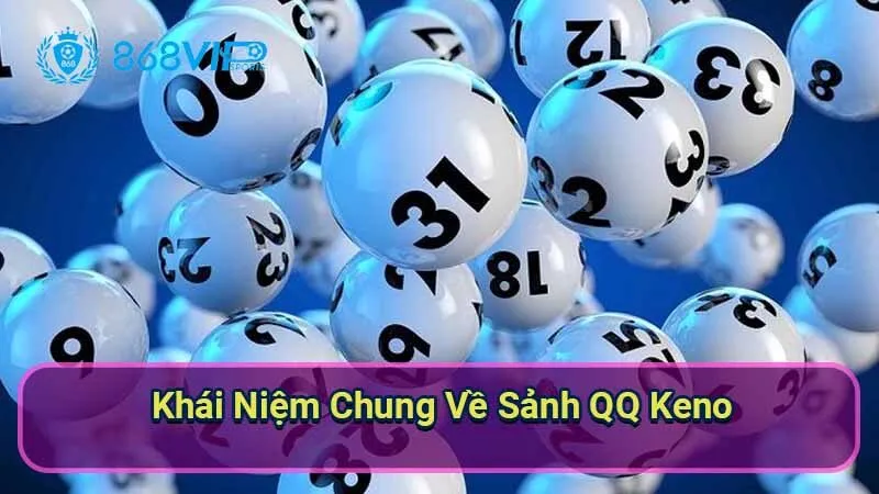 Sảnh QQ Keno - Khám Phá Thú Vị Của Trò Chơi Xổ Số Trực Tuyến 2 khai-niem-chung-ve-sanh-qq-keno