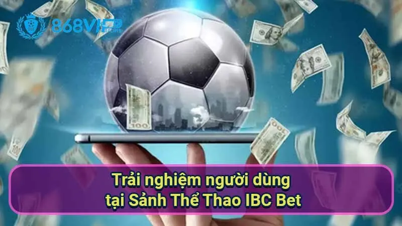 Sảnh Thể Thao IBC Bet - Nền Tảng Cá Cược Thể Thao Hàng Đầu 4 trai-nghiem-nguoi-dung-tai-sanh-the-thao-ibc-bet