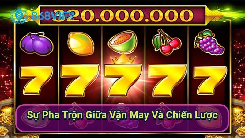 Slot Trái Cây - Khám Phá Thế Giới Giải Trí Rực Rỡ Màu Sắc 4 su-pha-tron-giua-van-may-va-chien-luoc